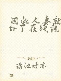因此人妻就被ntr了在线观看