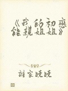 《我的初恋不可能亲姐姐》封面
