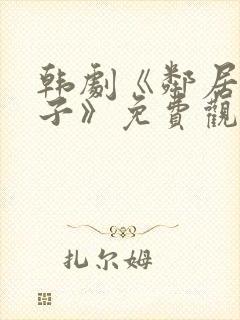 韩剧《邻居的妻子》免费观看