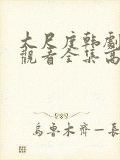 大尺度韩剧免费观看全集高清
