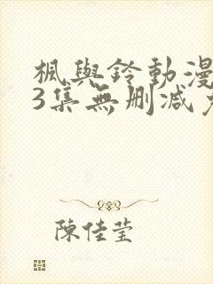 枫与铃动漫1～3集无删减免费看