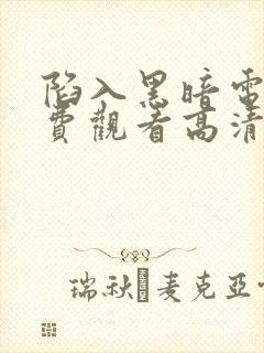 陷入黑暗电影免费观看高清