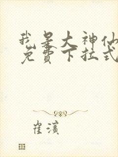 我是大神仙漫画免费下拉式六漫画