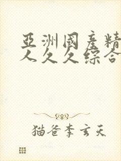 亚洲国产精品成人久久综合