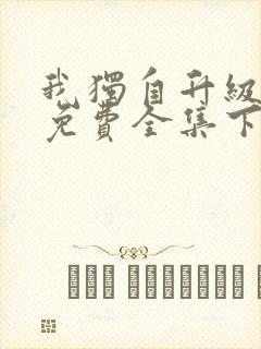 我独自升级漫画免费全集下拉式