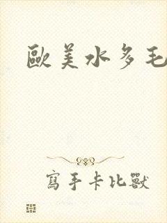 欧美水多毛多