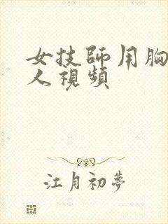 女技师用胸推男人视频