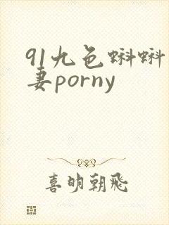 91九色蝌蚪人妻porny