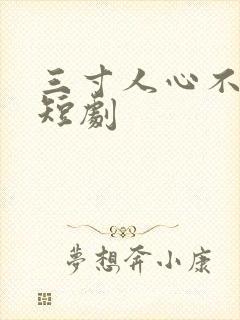 三寸人心不可量短剧