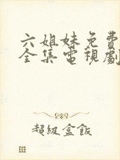 六姐妹免费观看全集电视剧完整版