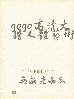 gogo高清大胆人体艺术视频