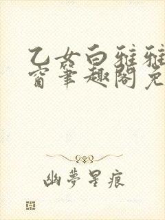 乙女白雅雅无弹窗笔趣阁免费阅读封面
