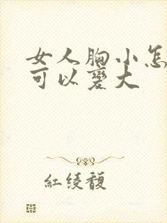 女人胸小怎么做可以变大