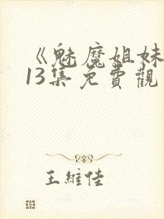 《魅魔姐妹》第13集免费观看全集封面