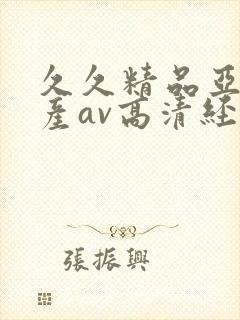 久久精品亚洲国产av高清经典