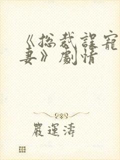 《总裁误宠小娇妻》剧情