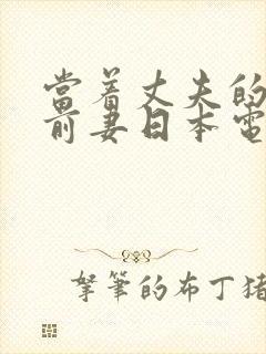 当着丈夫的遗像前妻日本电影叫什么