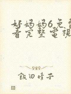 好妈妈6免费观看完整电视剧动漫