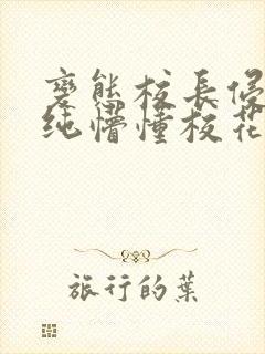 变态校长侵犯清纯懵懂校花h