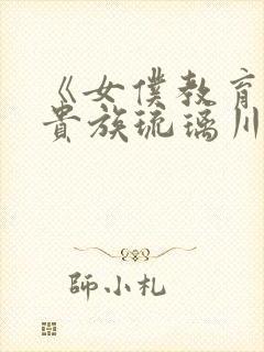 《女仆教育没落贵族琉璃川》动漫第一季