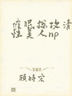 催眠总攻清冷双性美人np