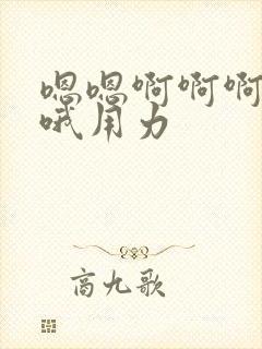 嗯嗯啊啊啊哦哦哦用力