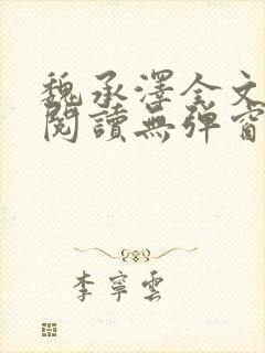 魏承泽全文免费阅读无弹窗笔趣