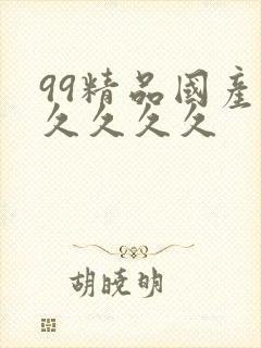 99精品国产.久久久久