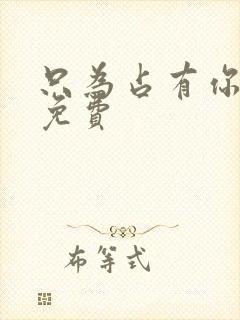 只为占有你短剧免费