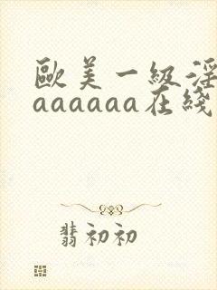 欧美一级淫片aaaaaaa在线