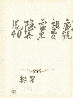 凤隐电视剧全集40集免费观看
