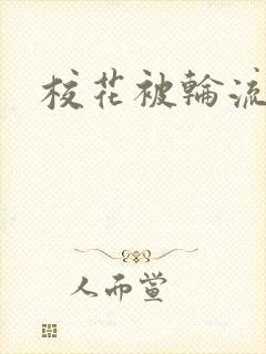 校花被轮流np