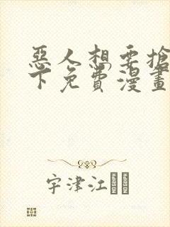 恶人想要抢救一下免费漫画下拉式