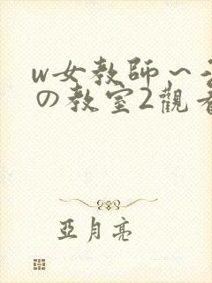 w女教师～淫辱の教室2观看