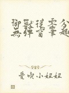 御兽从零分开始无弹窗笔趣阁