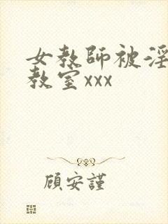 女教师被淫辱の教室xxx