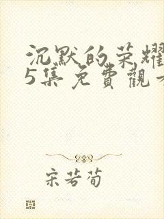 沉默的荣耀第35集免费观看