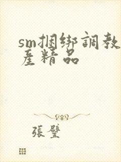 sm捆绑调教国产精品