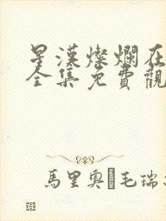 星汉灿烂在线看全集免费观看高清