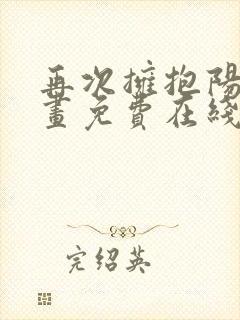 再次拥抱阳光漫画免费在线观看