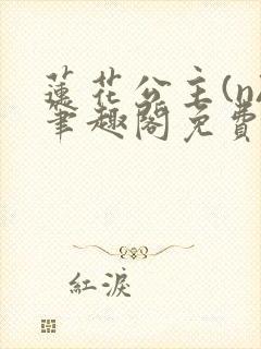 莲花公主(n)笔趣阁免费阅读封面