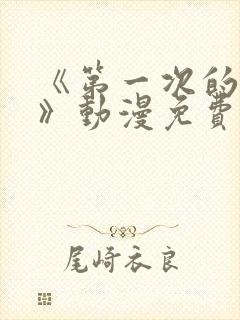 《第一次的人妻》动漫免费观看