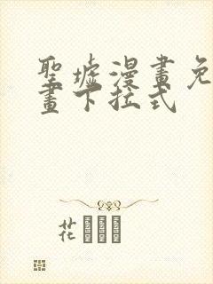 圣墟漫画免费漫画下拉式