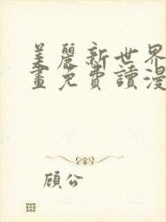 美丽新世界漫画画免费读漫画在线观看亲漫画