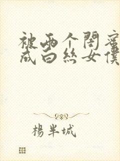 被两个闺蜜调教成白丝女仆