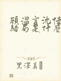 顾温言沈佳芮大结局是什么