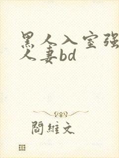 黑人入室强丰满人妻bd