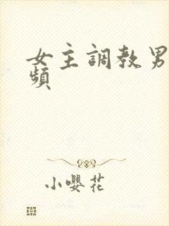 女主调教男奴视频