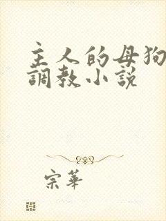 主人的母狗高h调教小说