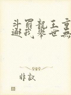 斗罗龙王重生谢邂我举世无双免费